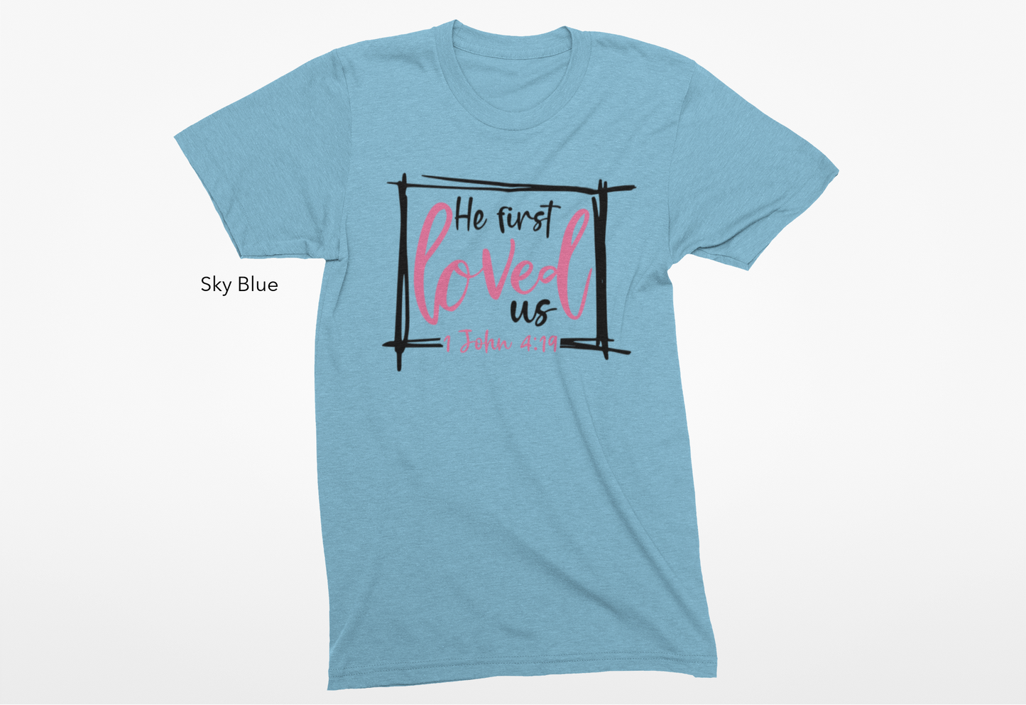 He First Loved Us Custom T-Shirt or Crewneck Sweatshirt