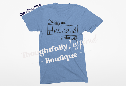 Raising My Husband is Exhausting Custom T-Shirt or Crewneck Sweatshirt